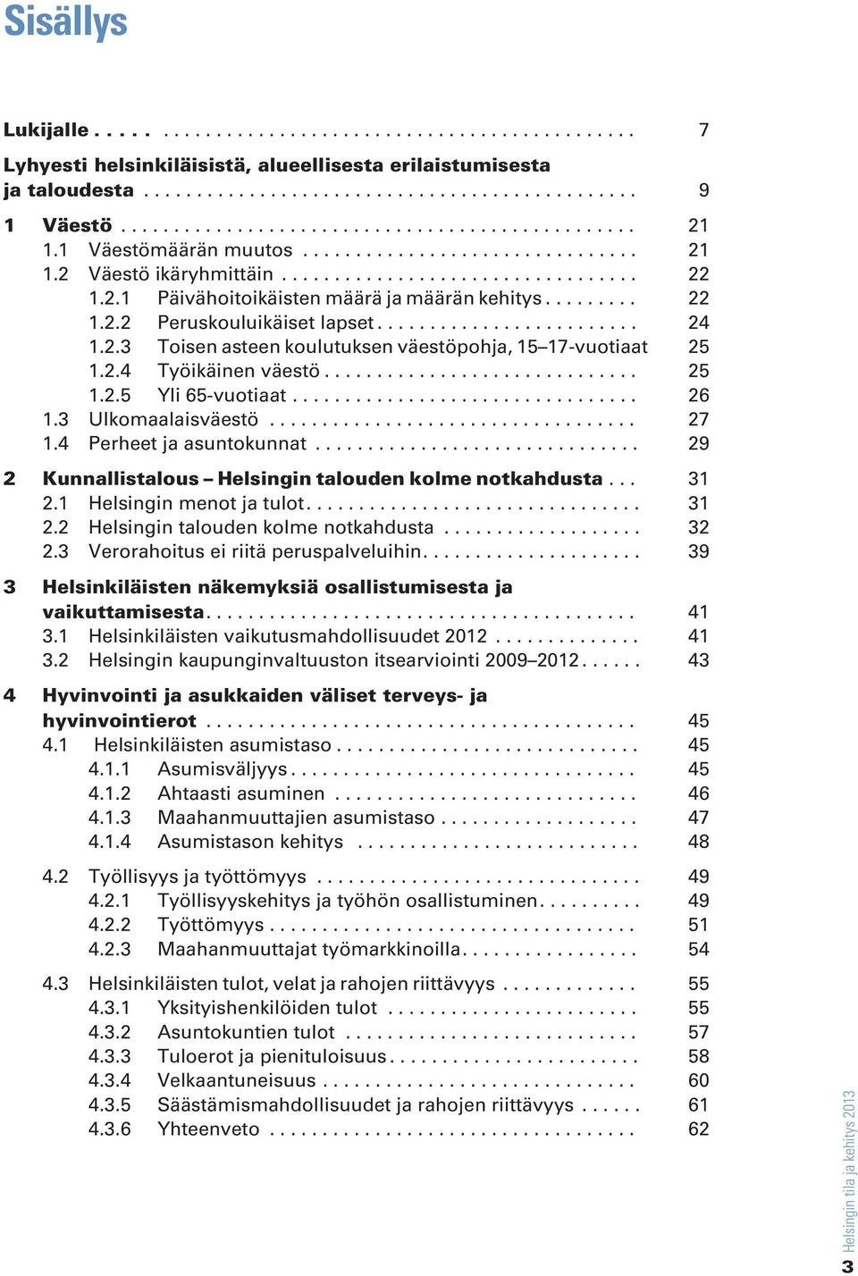 4 Perheet ja asuntokunnat... 29 2 Kunnallistalous Helsingin talouden kolme notkahdusta... 31 2.1 Helsingin menot ja tulot.... 31 2.2 Helsingin talouden kolme notkahdusta... 32 2.