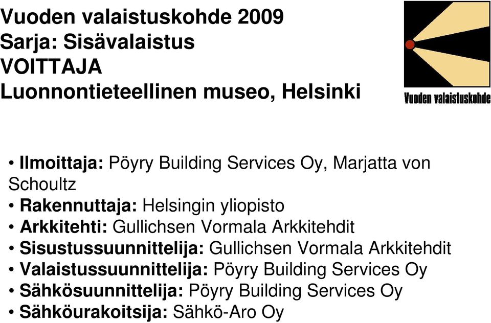 Arkkitehdit Sisustussuunnittelija: Gullichsen Vormala Arkkitehdit Valaistussuunnittelija: