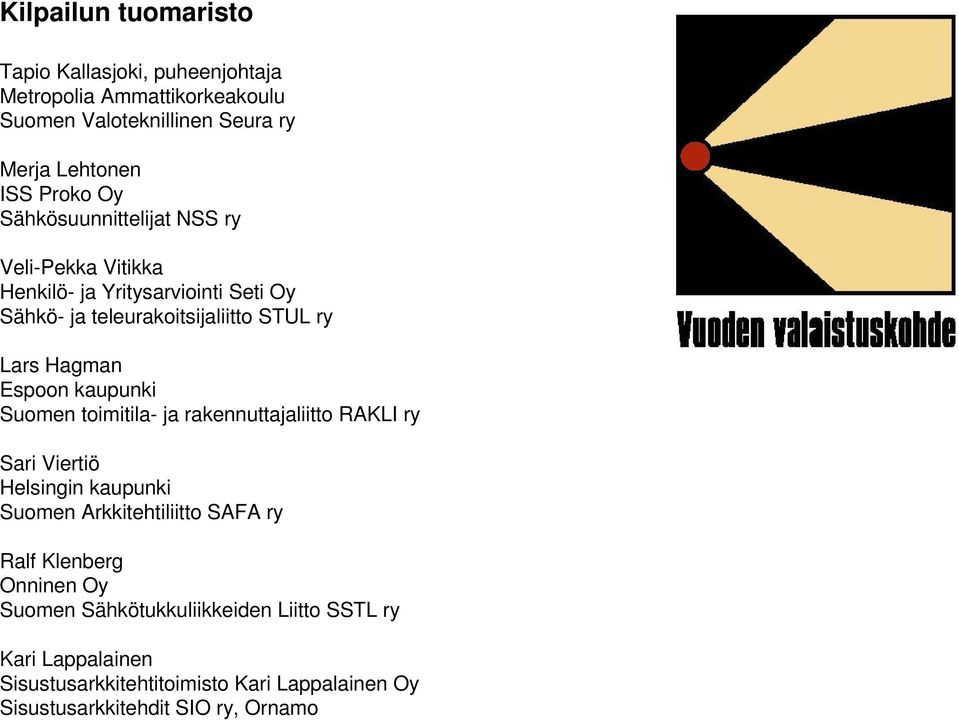 kaupunki Suomen toimitila- ja rakennuttajaliitto RAKLI ry Sari Viertiö Helsingin kaupunki Suomen Arkkitehtiliitto SAFA ry Ralf Klenberg