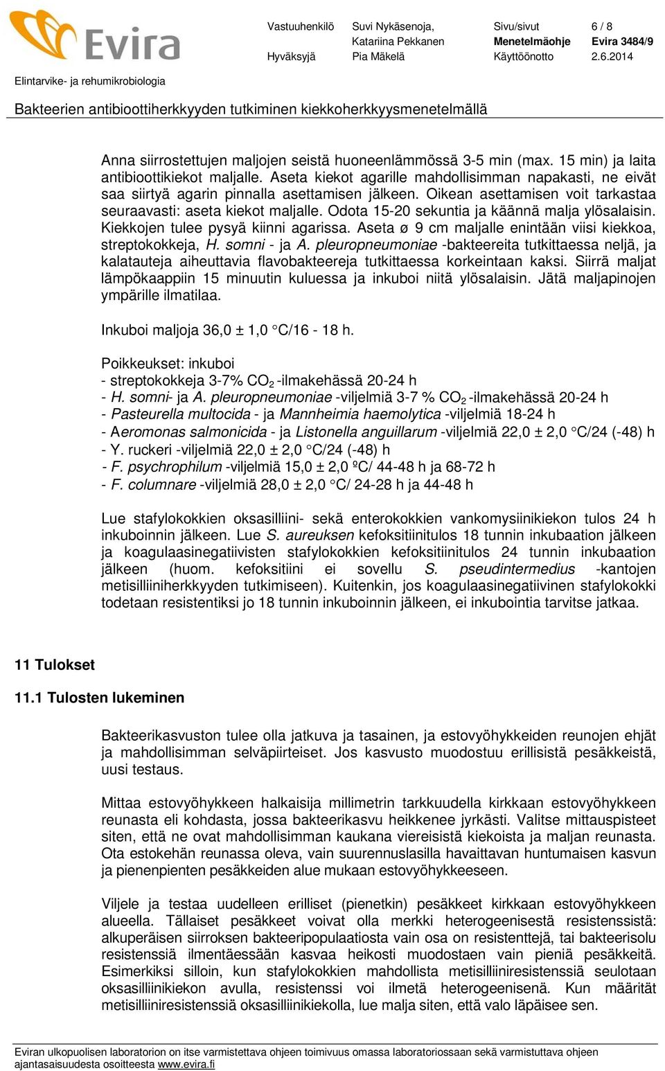 Odota 15-20 sekuntia ja käännä malja ylösalaisin. Kiekkojen tulee pysyä kiinni agarissa. Aseta ø 9 cm maljalle enintään viisi kiekkoa, streptokokkeja, H. somni - ja A.