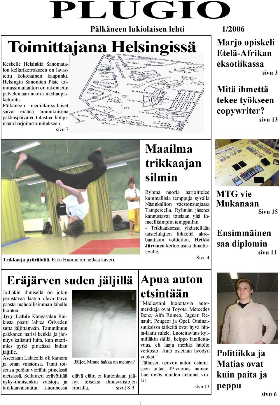 sivu 7 PLUGIO Pälkäneen lukiolaisen lehti 1/2006 Toimittajana Helsingissä Marjo opiskeli Etelä-Afrikan eksotiikassa sivu 3 Mitä ihmettä tekee työkseen copywriter? sivu 13 Trikkaaja pyörähtää.