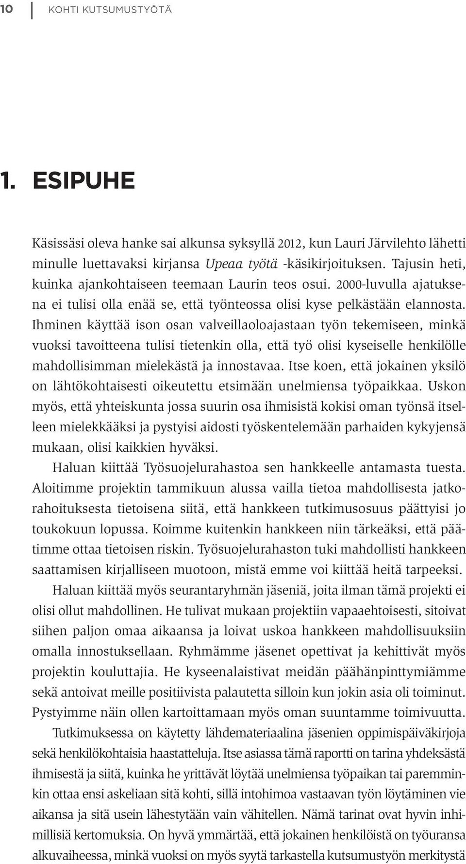 Ihminen käyttää ison osan valveillaoloajastaan työn tekemiseen, minkä vuoksi tavoitteena tulisi tietenkin olla, että työ olisi kyseiselle henkilölle mahdollisimman mielekästä ja innostavaa.