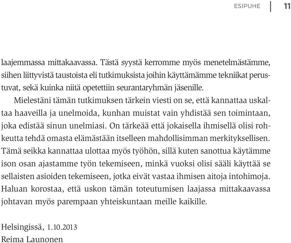 Mielestäni tämän tutkimuksen tärkein viesti on se, että kannattaa uskaltaa haaveilla ja unelmoida, kunhan muistat vain yhdistää sen toimintaan, joka edistää sinun unelmiasi.