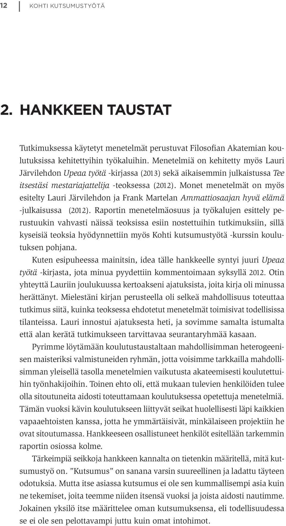 Monet menetelmät on myös esitelty Lauri Järvilehdon ja Frank Martelan Ammattiosaajan hyvä elämä -julkaisussa (2012).