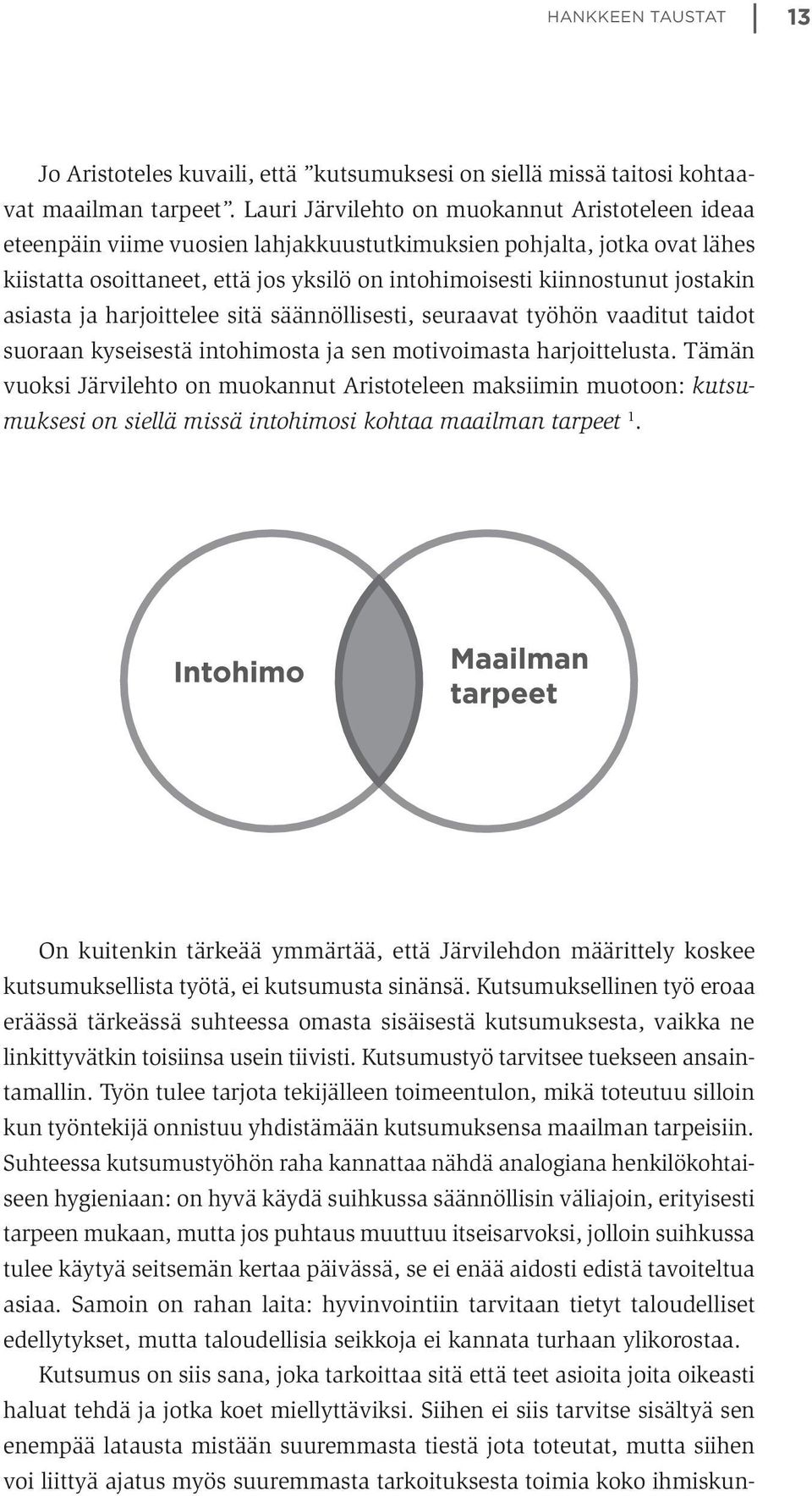 jostakin asiasta ja harjoittelee sitä säännöllisesti, seuraavat työhön vaaditut taidot suoraan kyseisestä intohimosta ja sen motivoimasta harjoittelusta.