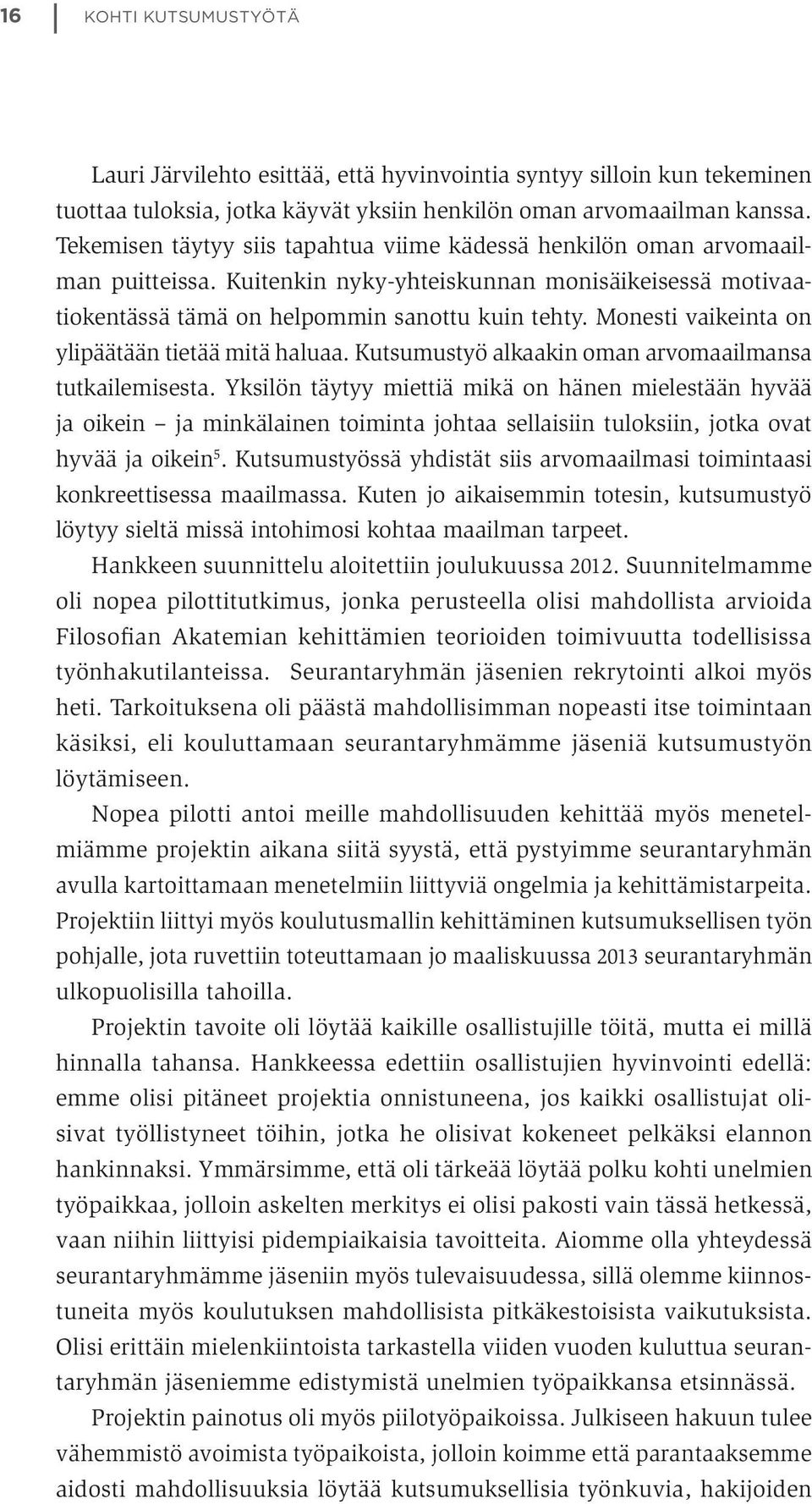 Monesti vaikeinta on ylipäätään tietää mitä haluaa. Kutsumustyö alkaakin oman arvomaailmansa tutkailemisesta.