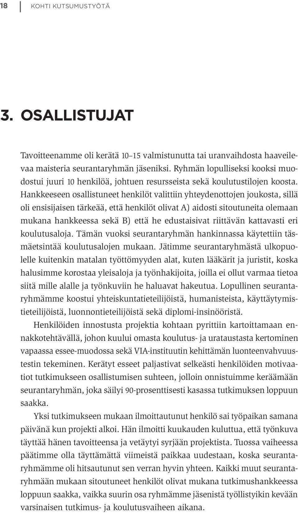 Hankkeeseen osallistuneet henkilöt valittiin yhteydenottojen joukosta, sillä oli ensisijaisen tärkeää, että henkilöt olivat A) aidosti sitoutuneita olemaan mukana hankkeessa sekä B) että he