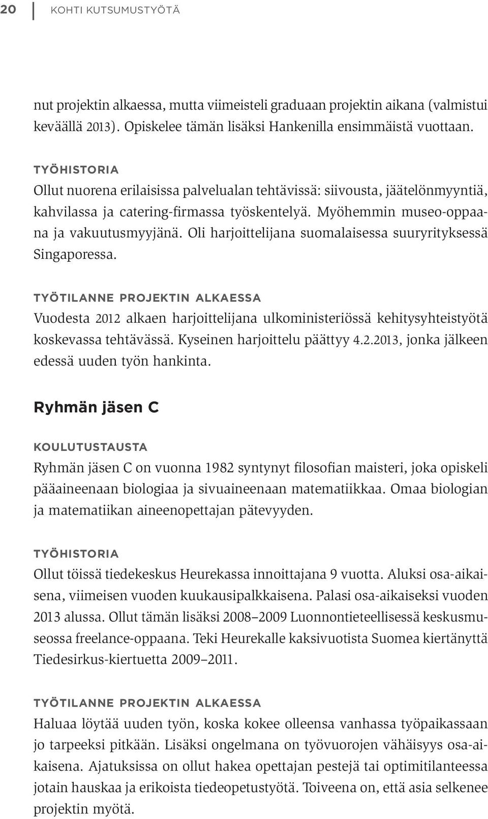 Oli harjoittelijana suomalaisessa suuryrityksessä Singaporessa. TYÖTILANNE PROJEKTIN ALKAESSA Vuodesta 2012 alkaen harjoittelijana ulkoministeriössä kehitysyhteistyötä koskevassa tehtävässä.