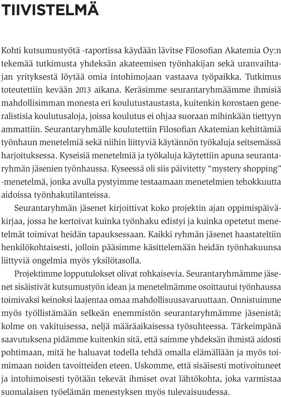 Keräsimme seurantaryhmäämme ihmisiä mahdollisimman monesta eri koulutustaustasta, kuitenkin korostaen generalistisia koulutusaloja, joissa koulutus ei ohjaa suoraan mihinkään tiettyyn ammattiin.