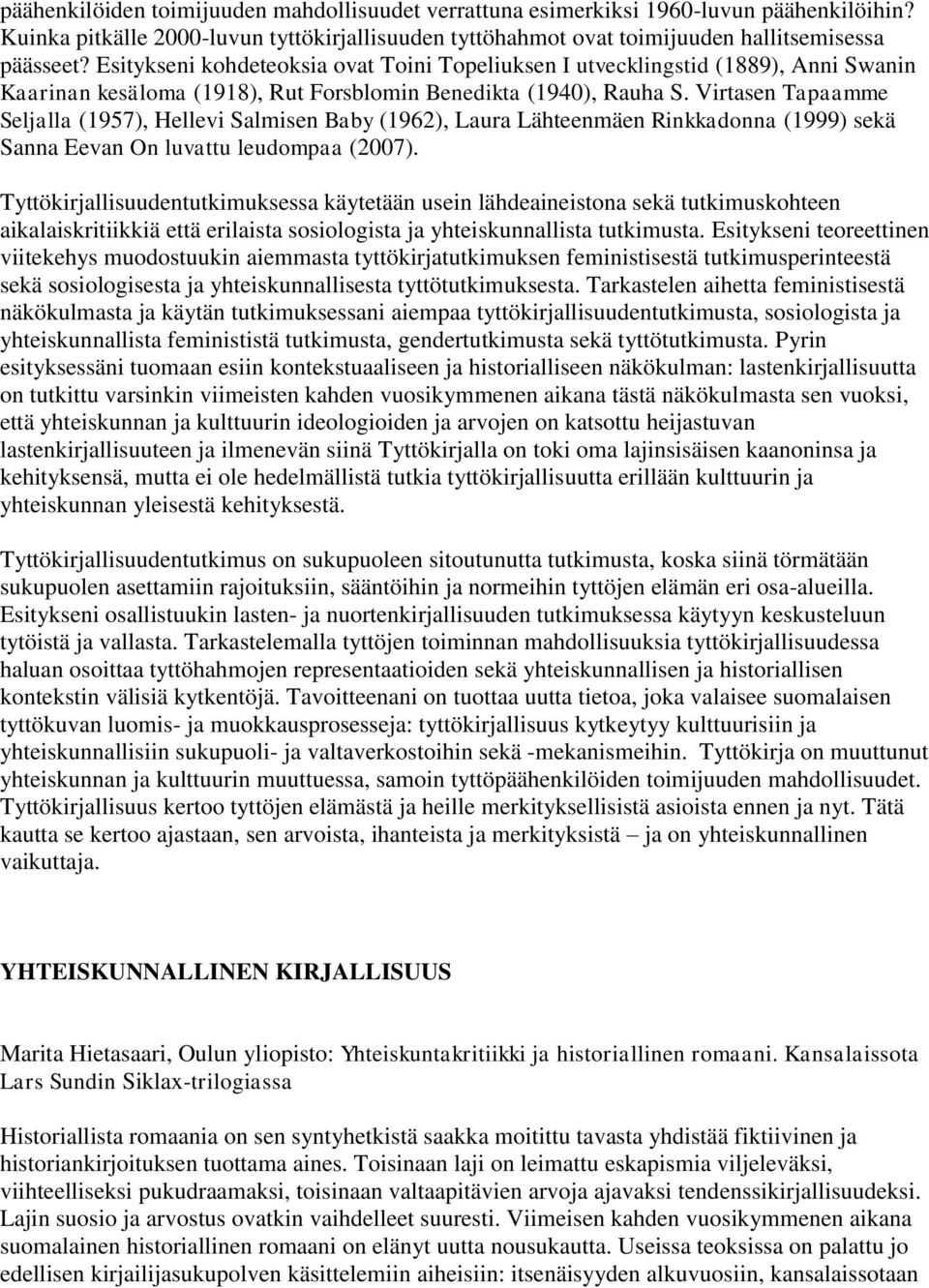 Virtasen Tapaamme Seljalla (1957), Hellevi Salmisen Baby (1962), Laura Lähteenmäen Rinkkadonna (1999) sekä Sanna Eevan On luvattu leudompaa (2007).