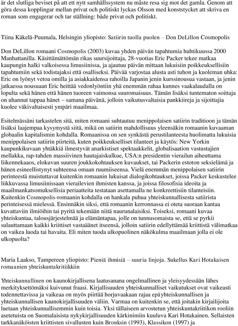 Tiina Käkelä-Puumala, Helsingin yliopisto: Satiirin tuolla puolen Don DeLillon Cosmopolis Don DeLillon romaani Cosmopolis (2003) kuvaa yhden päivän tapahtumia huhtikuussa 2000 Manhattanilla.