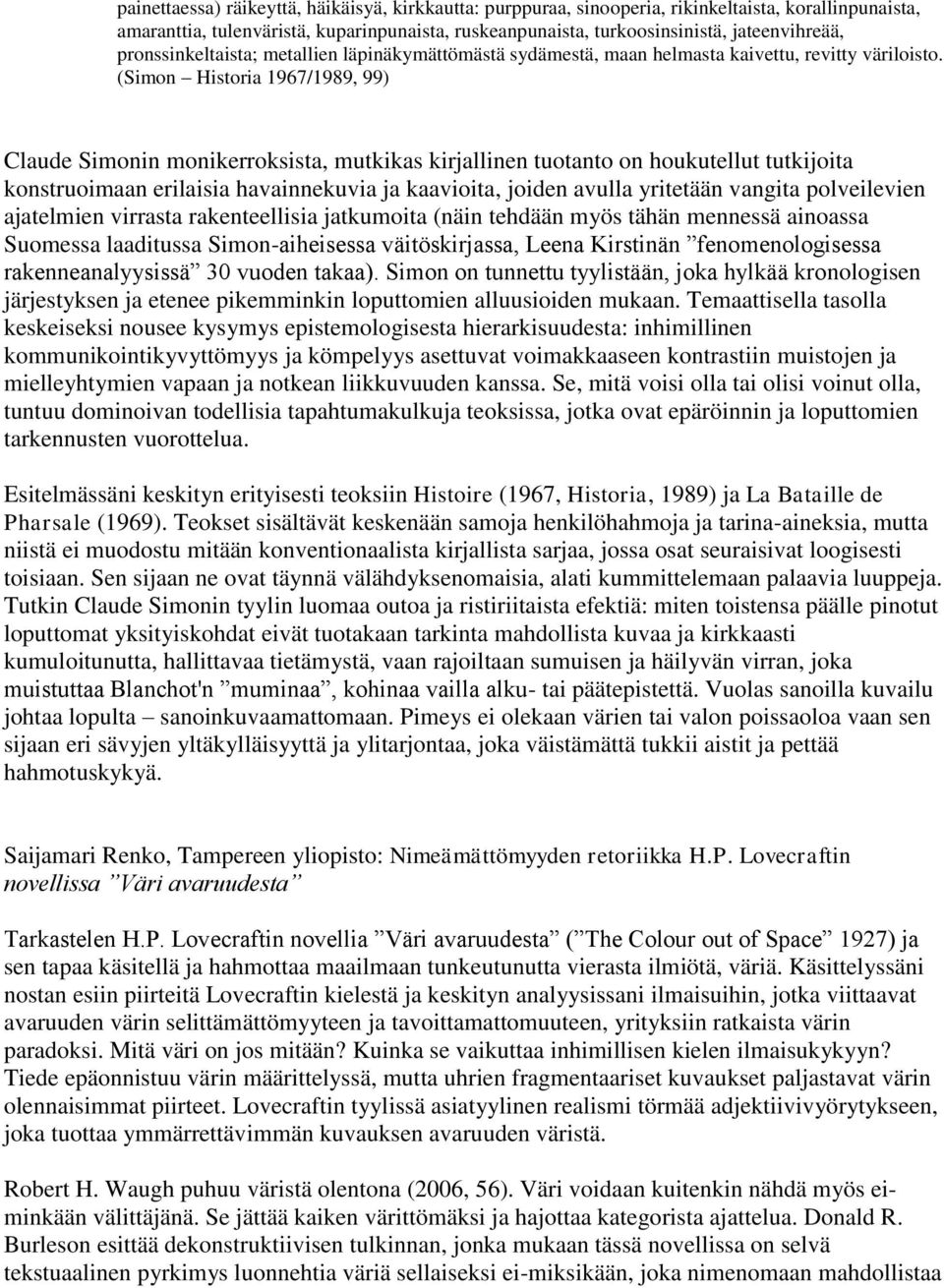 (Simon Historia 1967/1989, 99) Claude Simonin monikerroksista, mutkikas kirjallinen tuotanto on houkutellut tutkijoita konstruoimaan erilaisia havainnekuvia ja kaavioita, joiden avulla yritetään