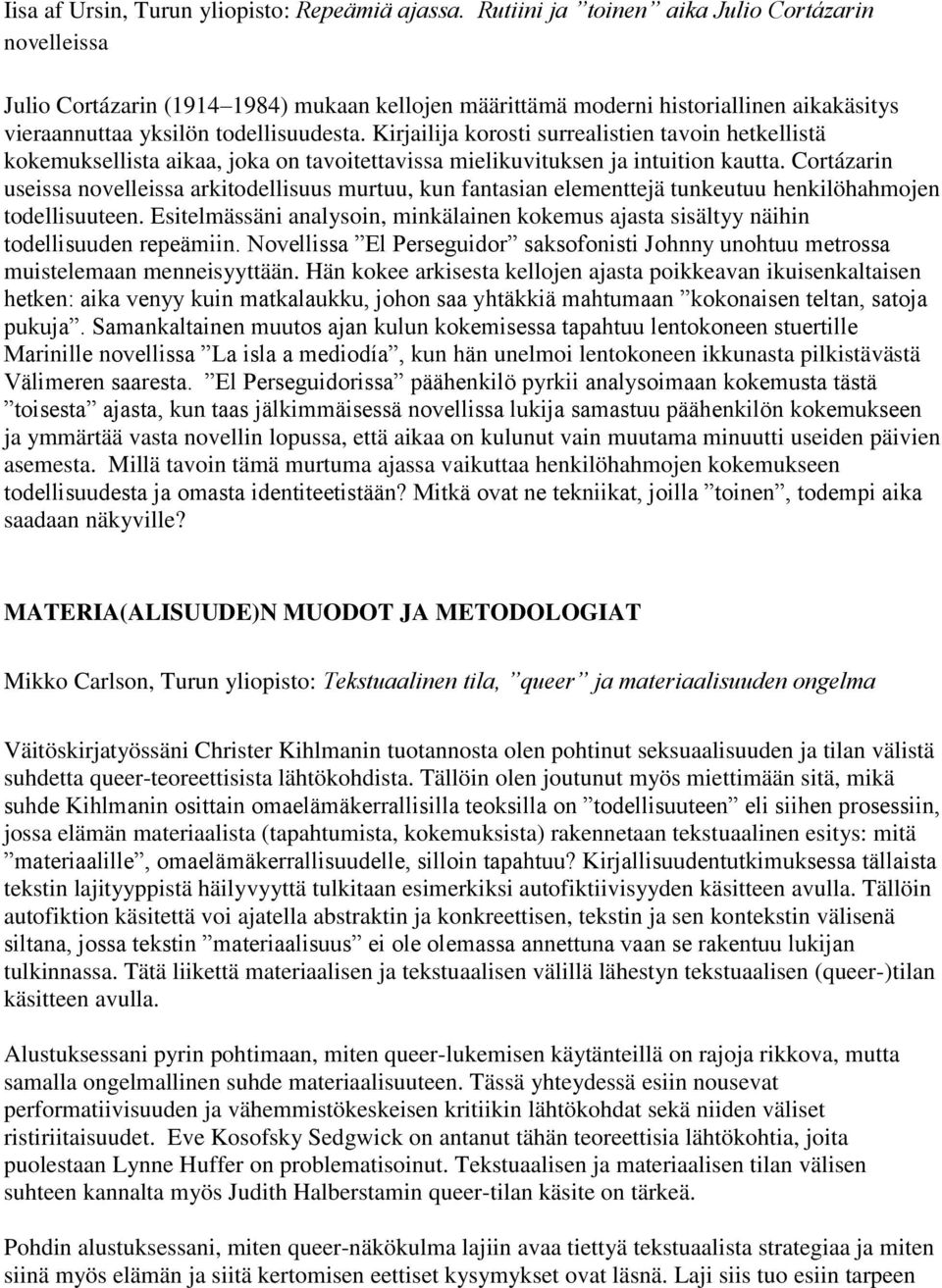 Kirjailija korosti surrealistien tavoin hetkellistä kokemuksellista aikaa, joka on tavoitettavissa mielikuvituksen ja intuition kautta.