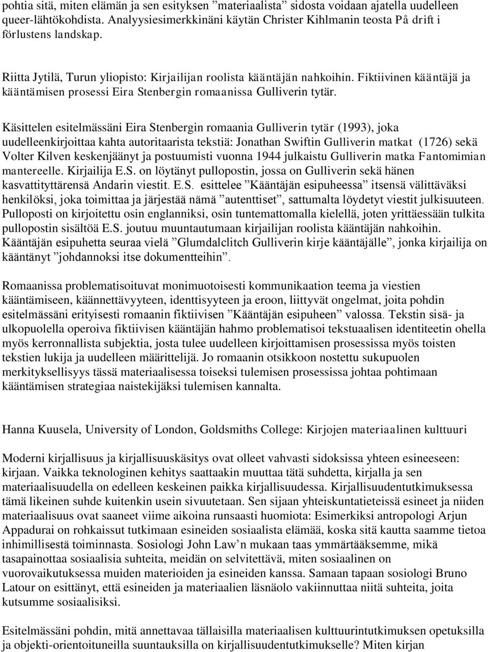 Käsittelen esitelmässäni Eira Stenbergin romaania Gulliverin tytär (1993), joka uudelleenkirjoittaa kahta autoritaarista tekstiä: Jonathan Swiftin Gulliverin matkat (1726) sekä Volter Kilven