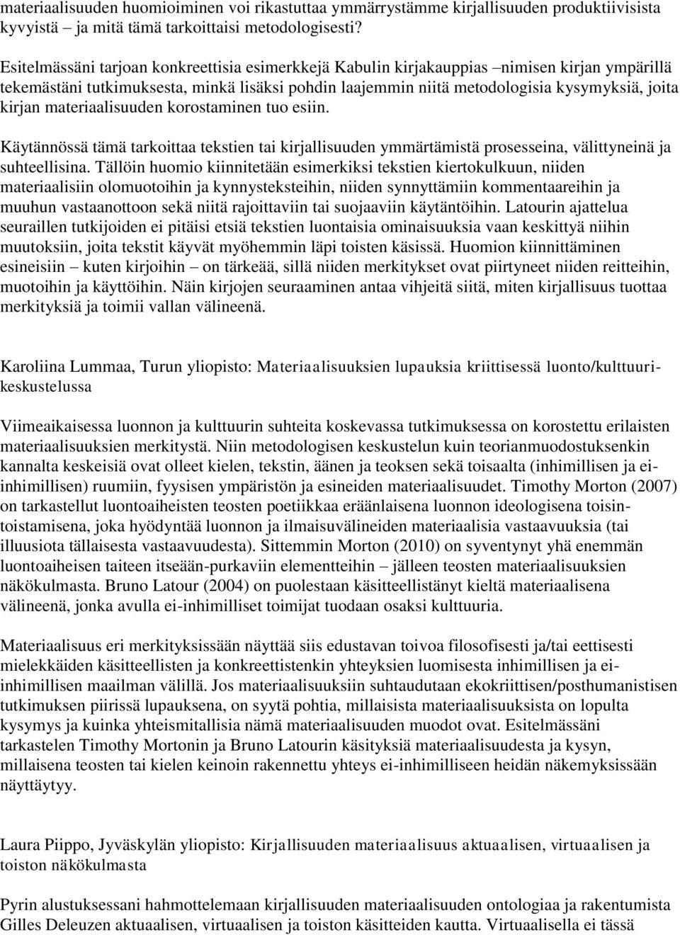 materiaalisuuden korostaminen tuo esiin. Käytännössä tämä tarkoittaa tekstien tai kirjallisuuden ymmärtämistä prosesseina, välittyneinä ja suhteellisina.