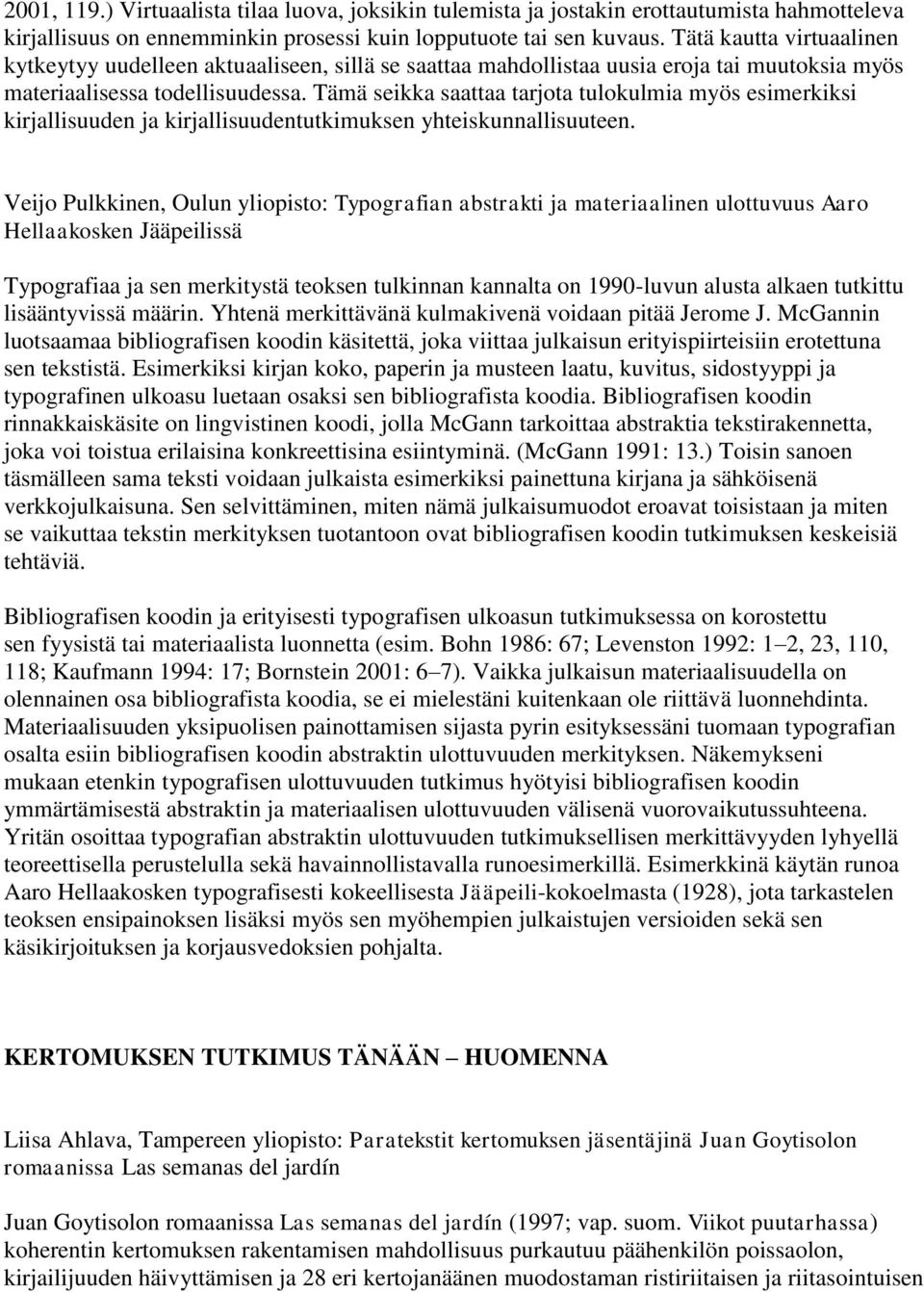 Tämä seikka saattaa tarjota tulokulmia myös esimerkiksi kirjallisuuden ja kirjallisuudentutkimuksen yhteiskunnallisuuteen.