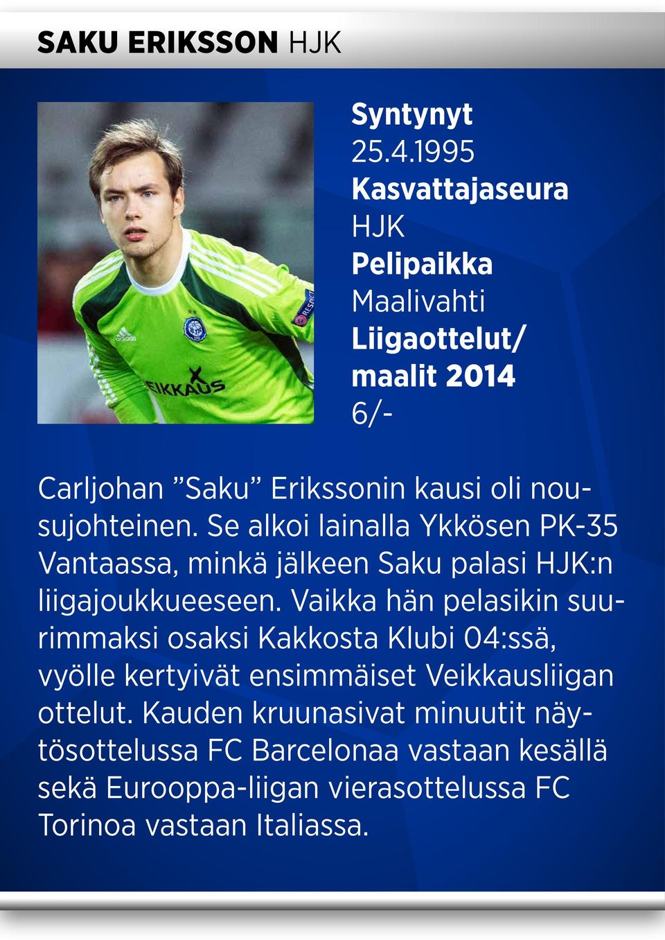 Se alkoi lainalla Ykkösen PK-35 Vantaassa, minkä jälkeen Saku palasi HJK:n liigajoukkueeseen.