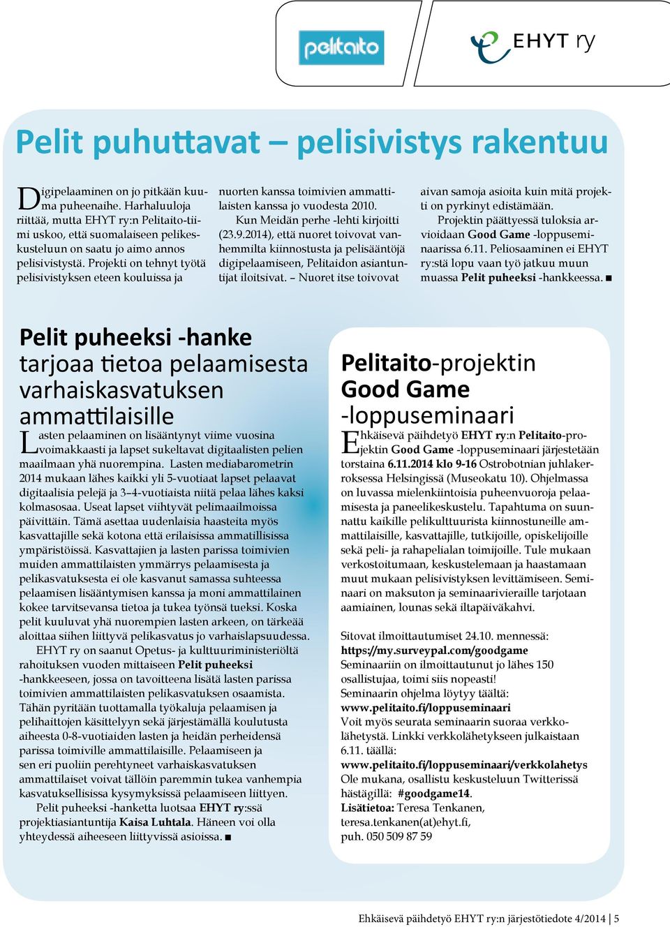 Projekti on tehnyt työtä pelisivistyksen eteen kouluissa ja nuorten kanssa toimivien ammattilaisten kanssa jo vuodesta 2010. Kun Meidän perhe -lehti kirjoitti (23.9.