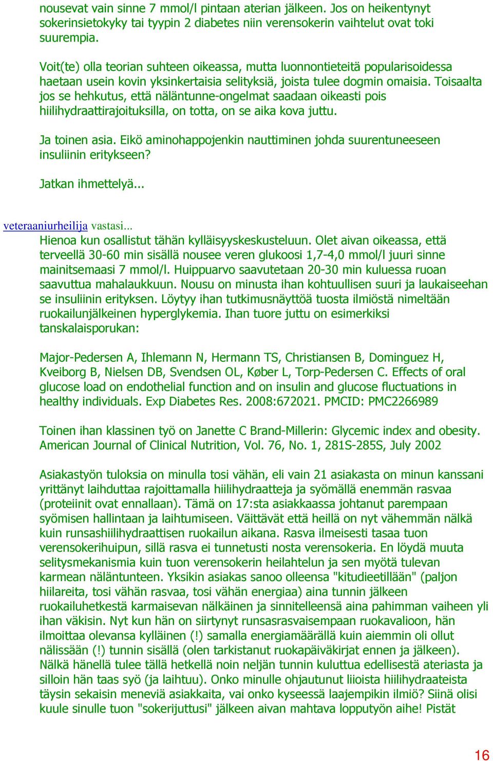 Toisaalta jos se hehkutus, että näläntunne-ongelmat saadaan oikeasti pois hiilihydraattirajoituksilla, on totta, on se aika kova juttu. Ja toinen asia.