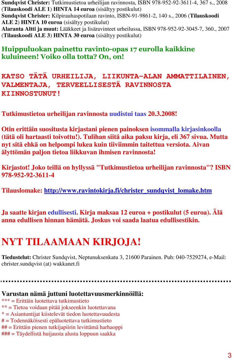 , 2006 (Tilauskoodi ALE 2) HINTA 10 euroa (sisältyy postikulut) Alaranta Altti ja muut: Lääkkeet ja lisäravinteet urheilussa, ISBN 978-952-92-3045-7, 360.