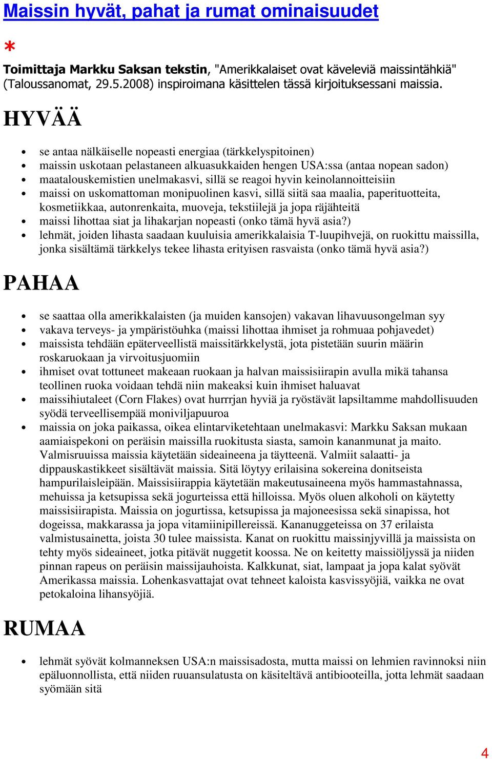 HYVÄÄ se antaa nälkäiselle nopeasti energiaa (tärkkelyspitoinen) maissin uskotaan pelastaneen alkuasukkaiden hengen USA:ssa (antaa nopean sadon) maatalouskemistien unelmakasvi, sillä se reagoi hyvin