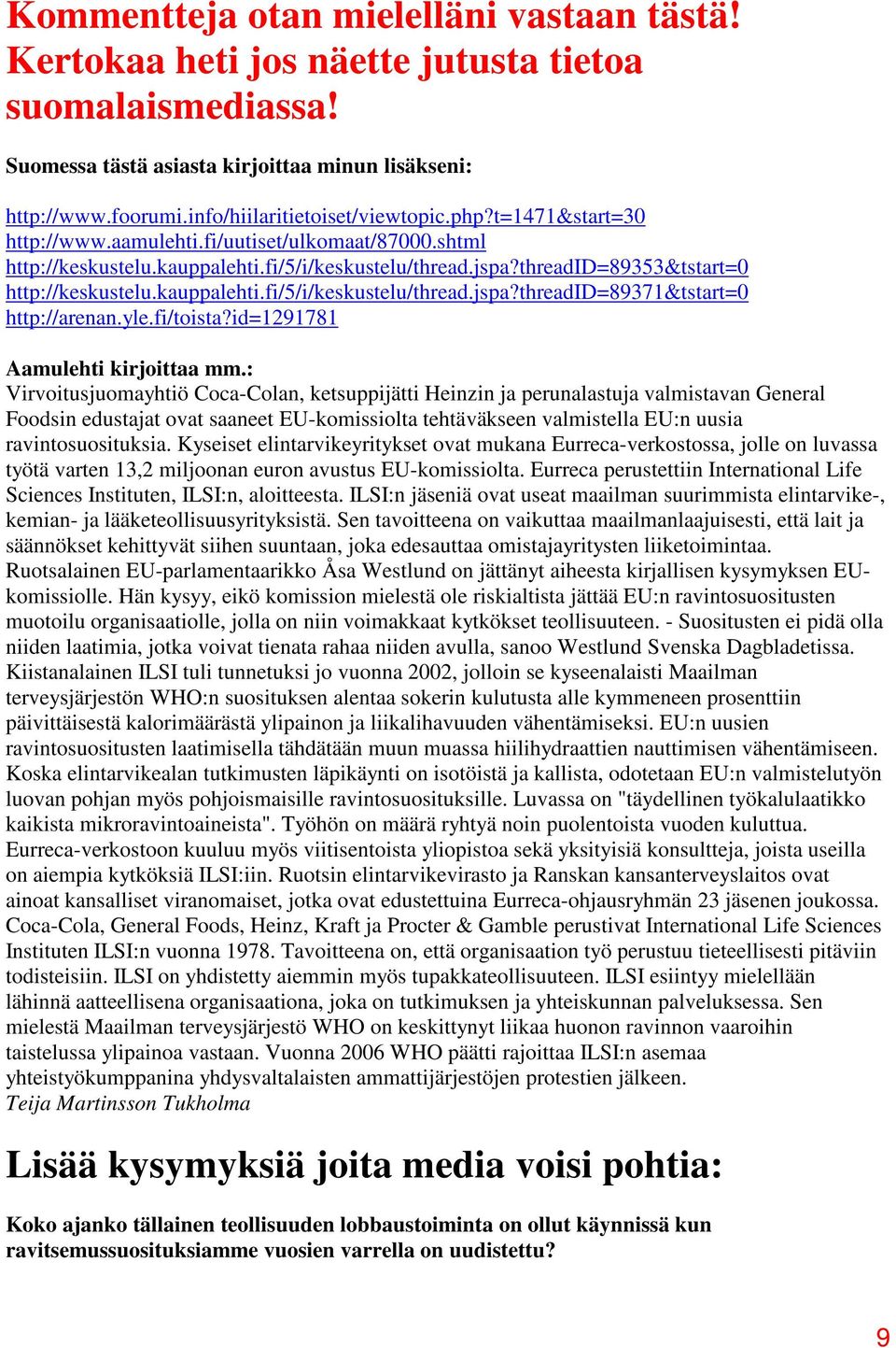 threadid=89353&tstart=0 http://keskustelu.kauppalehti.fi/5/i/keskustelu/thread.jspa?threadid=89371&tstart=0 http://arenan.yle.fi/toista?id=1291781 Aamulehti kirjoittaa mm.