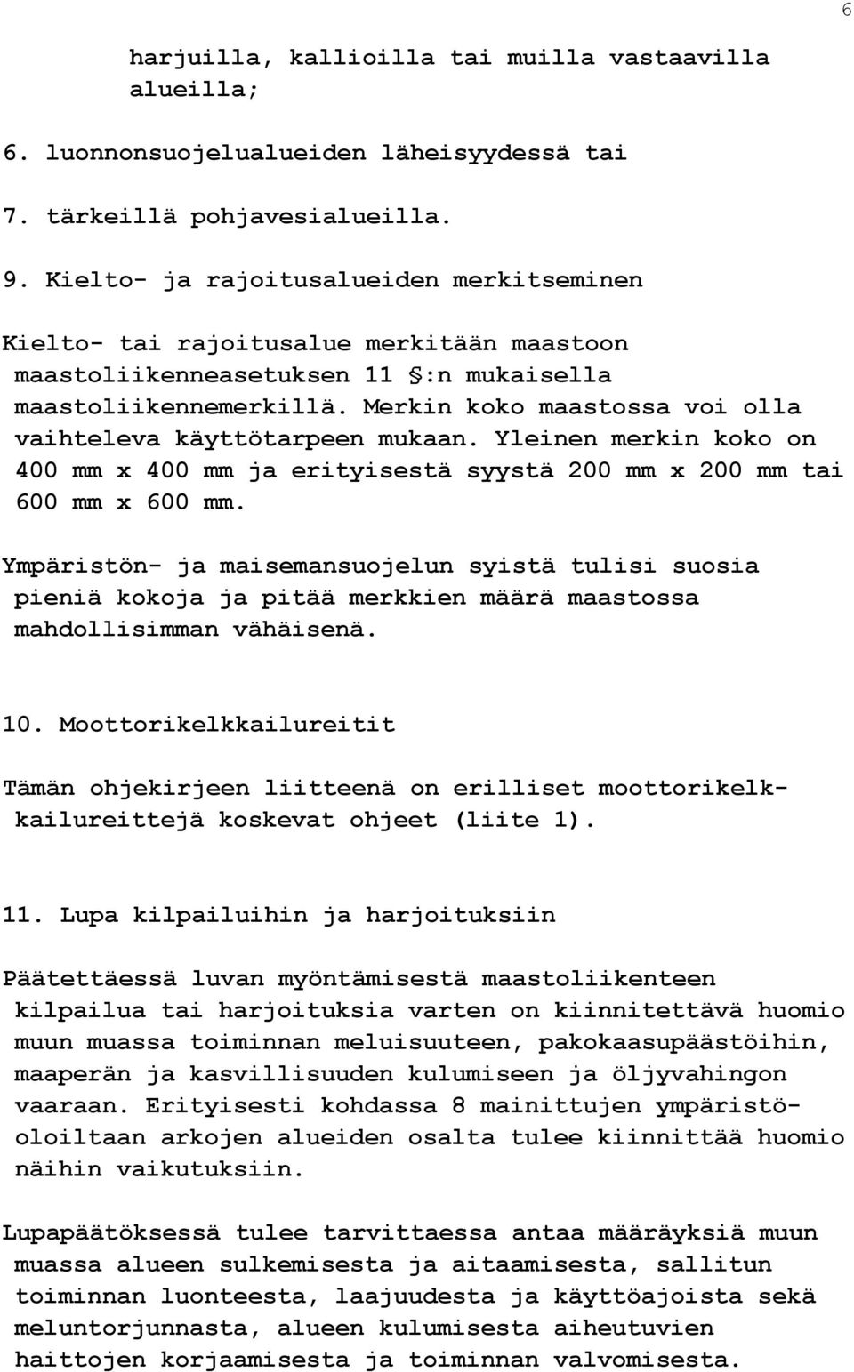 Merkin koko maastossa voi olla vaihteleva käyttötarpeen mukaan. Yleinen merkin koko on 400 mm x 400 mm ja erityisestä syystä 200 mm x 200 mm tai 600 mm x 600 mm.