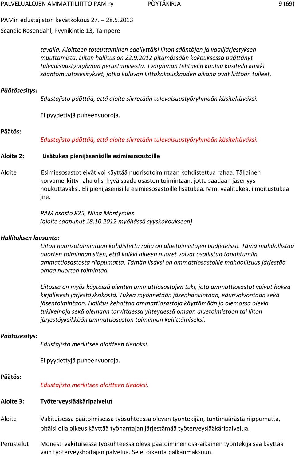 Edustajisto päättää, että aloite siirretään tulevaisuustyöryhmään käsiteltäväksi. Aloite 2: Aloite Edustajisto päättää, että aloite siirretään tulevaisuustyöryhmään käsiteltäväksi.