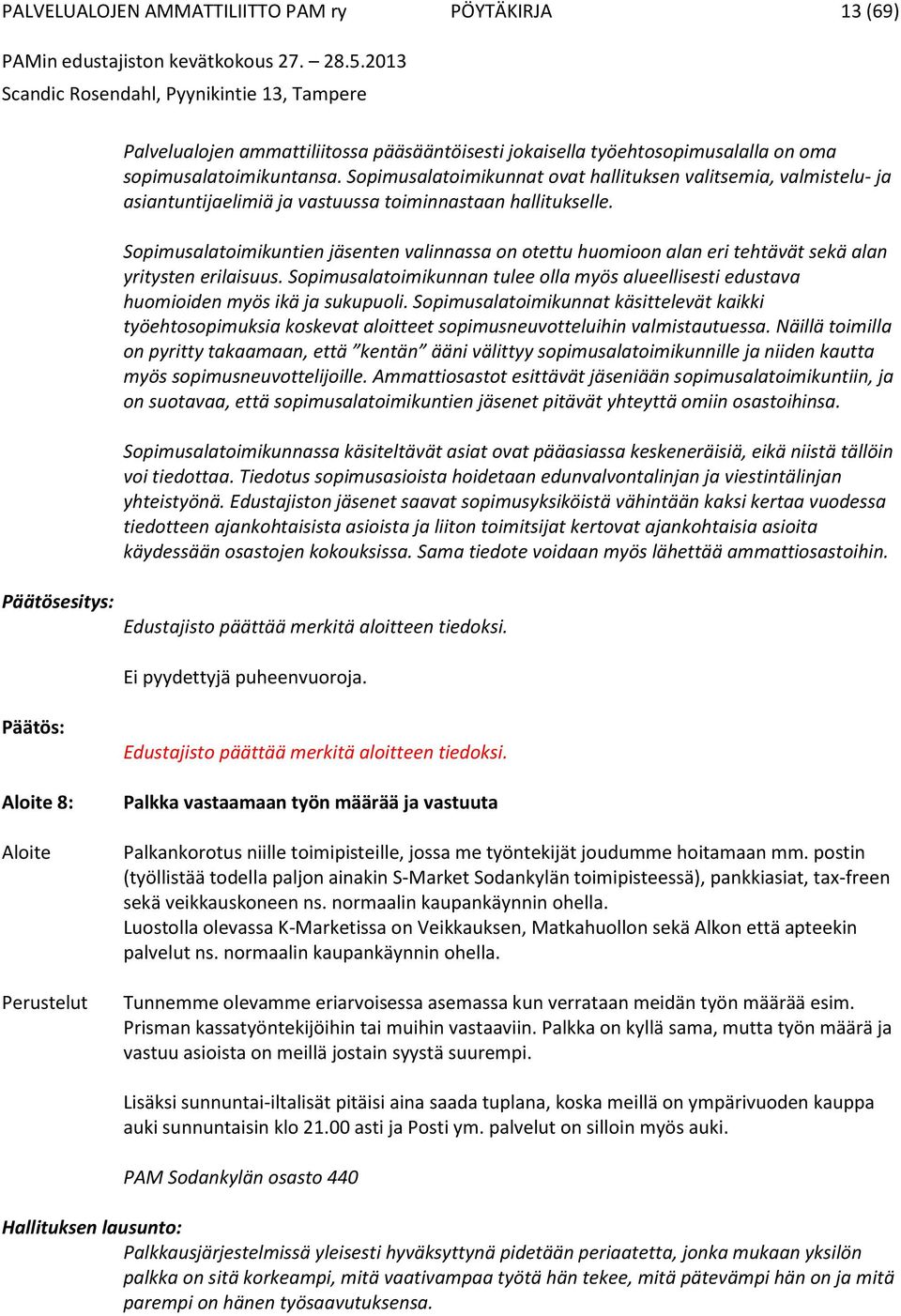 Sopimusalatoimikuntien jäsenten valinnassa on otettu huomioon alan eri tehtävät sekä alan yritysten erilaisuus.