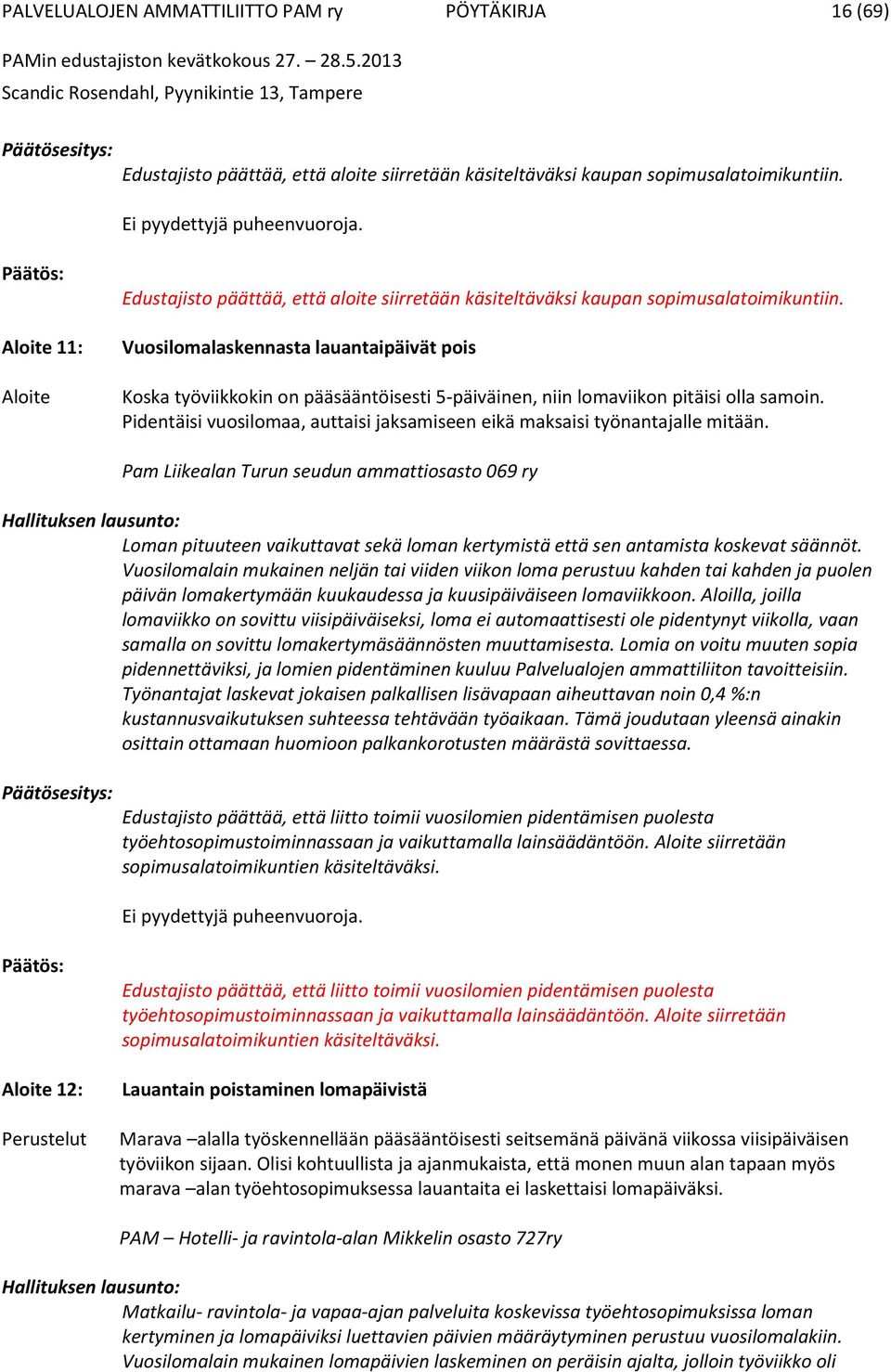 Vuosilomalaskennasta lauantaipäivät pois Koska työviikkokin on pääsääntöisesti 5-päiväinen, niin lomaviikon pitäisi olla samoin.