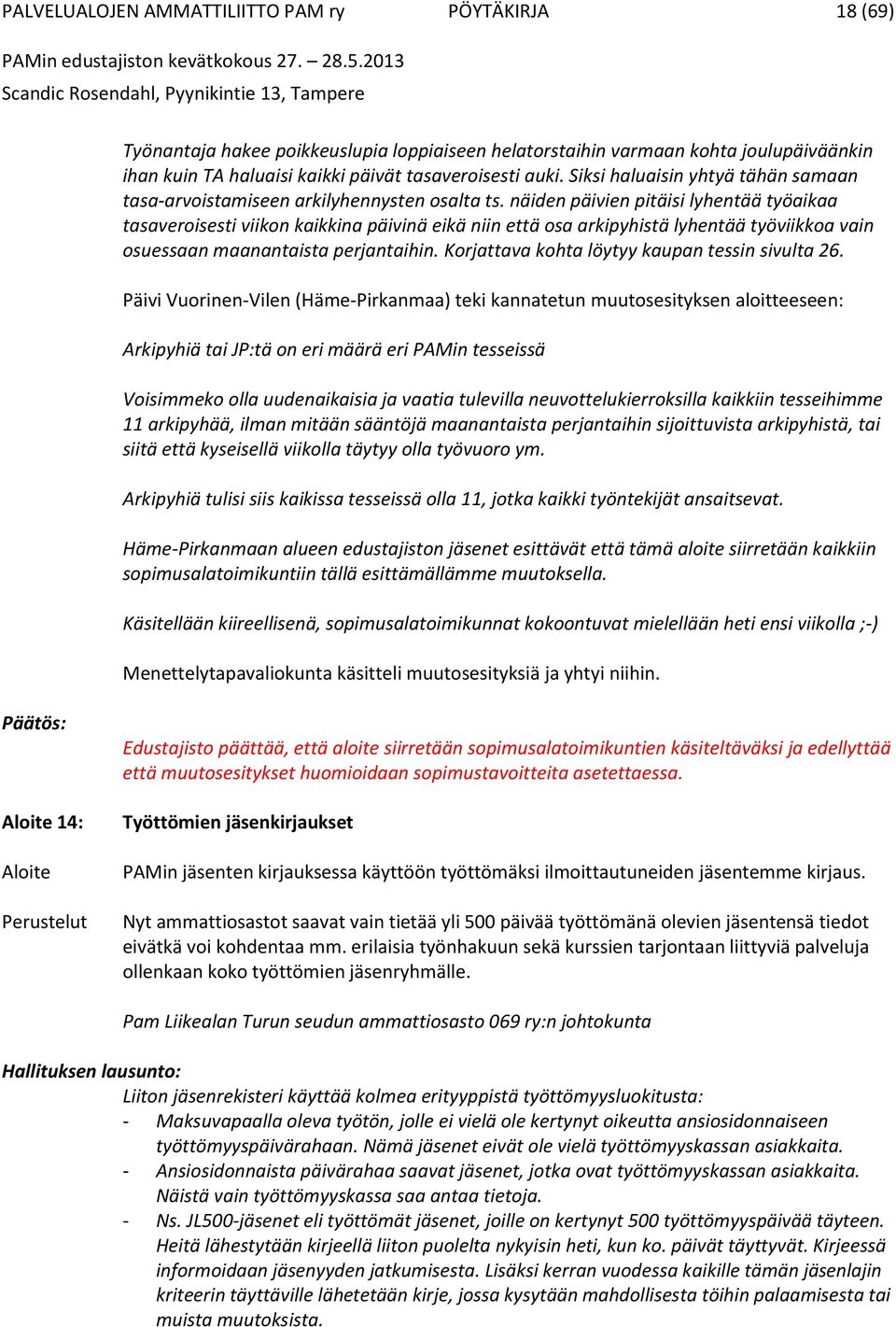 näiden päivien pitäisi lyhentää työaikaa tasaveroisesti viikon kaikkina päivinä eikä niin että osa arkipyhistä lyhentää työviikkoa vain osuessaan maanantaista perjantaihin.