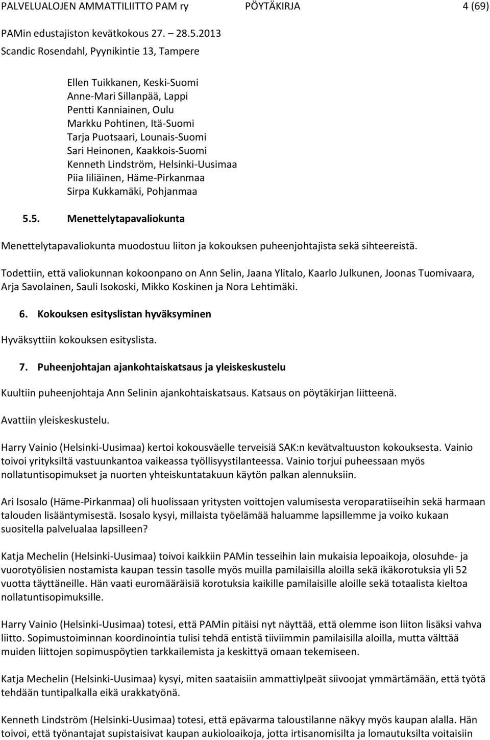 5. Menettelytapavaliokunta Menettelytapavaliokunta muodostuu liiton ja kokouksen puheenjohtajista sekä sihteereistä.