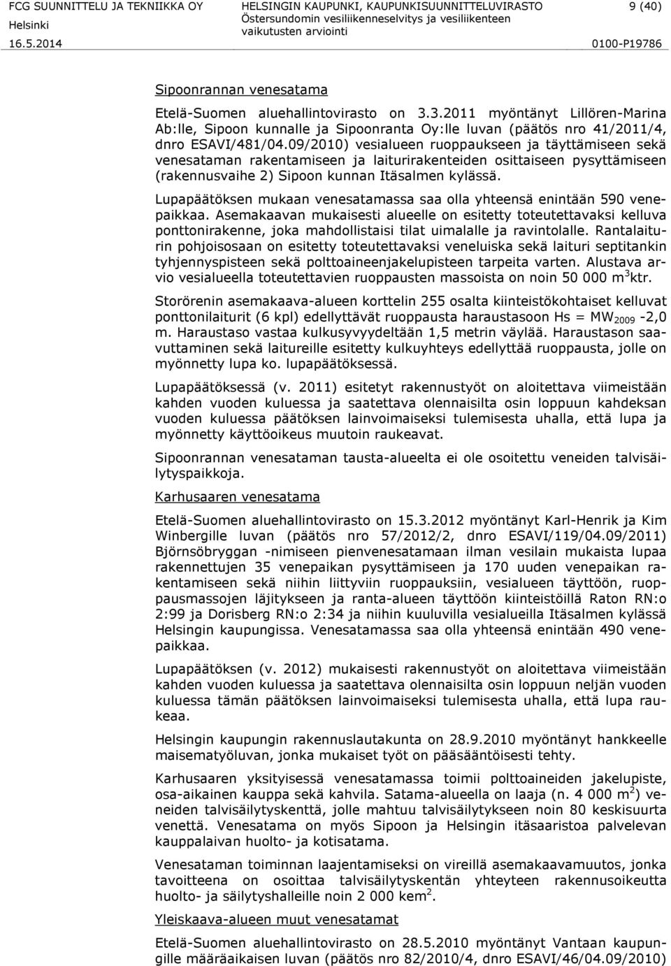 09/2010) vesialueen ruoppaukseen ja täyttämiseen sekä venesataman rakentamiseen ja laiturirakenteiden osittaiseen pysyttämiseen (rakennusvaihe 2) Sipoon kunnan Itäsalmen kylässä.