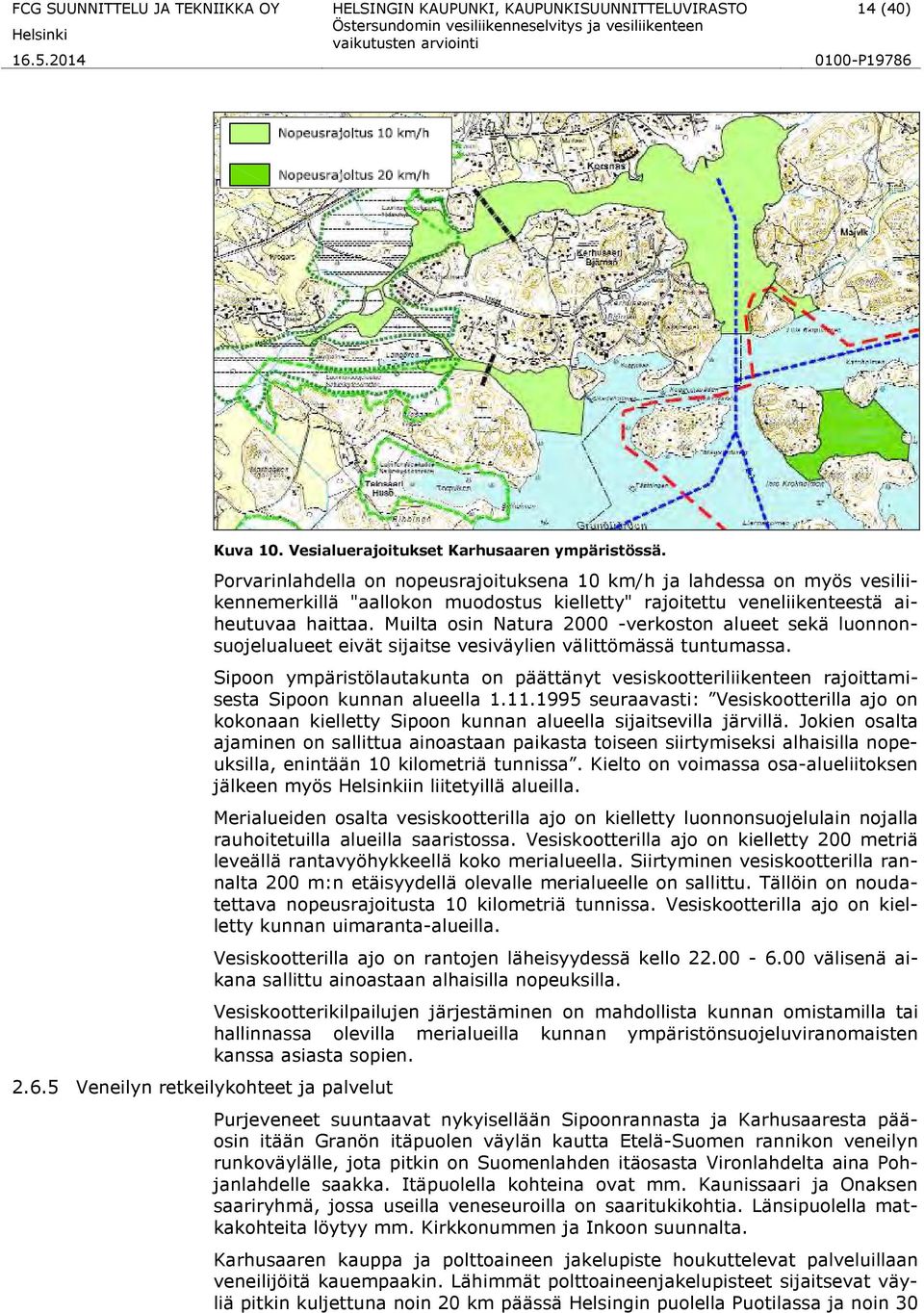 Muilta osin Natura 2000 -verkoston alueet sekä luonnonsuojelualueet eivät sijaitse vesiväylien välittömässä tuntumassa.