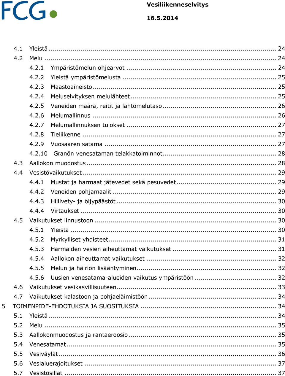 .. 28 4.3 Aallokon muodostus... 28 4.4 Vesistövaikutukset... 29 4.4.1 Mustat ja harmaat jätevedet sekä pesuvedet... 29 4.4.2 Veneiden pohjamaalit... 29 4.4.3 Hiilivety- ja öljypäästöt... 30 4.4.4 Virtaukset.