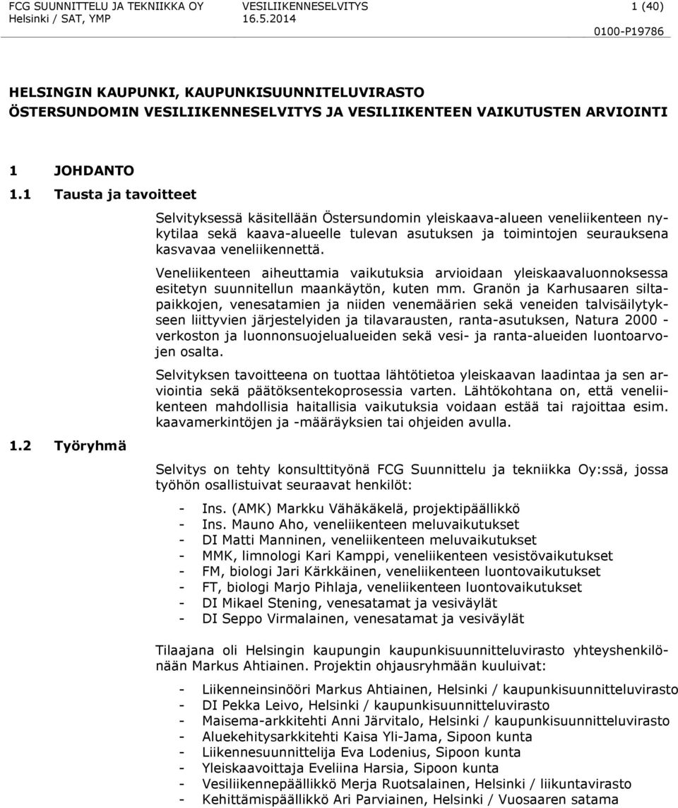 2 Työryhmä Selvityksessä käsitellään Östersundomin yleiskaava-alueen veneliikenteen nykytilaa sekä kaava-alueelle tulevan asutuksen ja toimintojen seurauksena kasvavaa veneliikennettä.