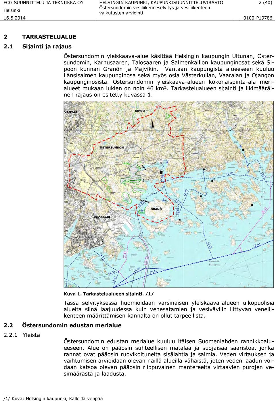 Vantaan kaupungista alueeseen kuuluu Länsisalmen kaupunginosa sekä myös osia Västerkullan, Vaaralan ja Ojangon kaupunginosista.