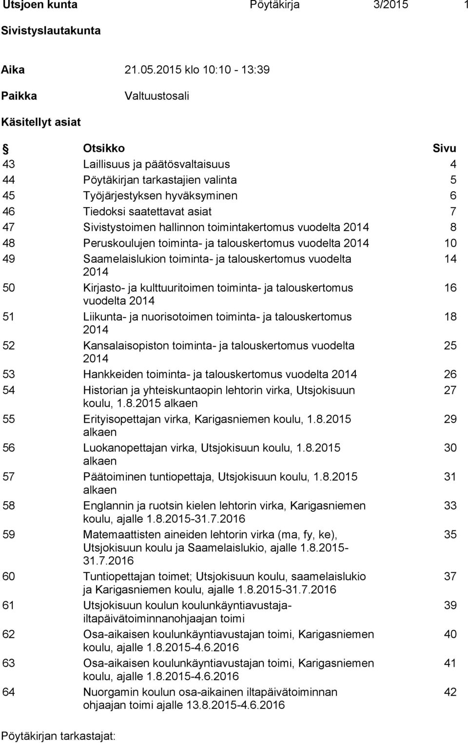 saatettavat asiat 7 47 Sivistystoimen hallinnon toimintakertomus vuodelta 2014 8 48 Peruskoulujen toiminta- ja talouskertomus vuodelta 2014 10 49 Saamelaislukion toiminta- ja talouskertomus vuodelta