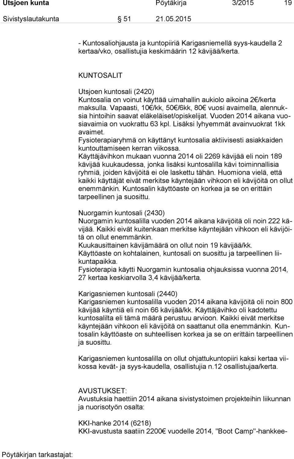 Vapaasti, 10 /kk, 50 /6kk, 80 vuosi avaimella, alennuksia hintoihin saavat eläkeläiset/opiskelijat. Vuoden 2014 aikana vuosiavaimia on vuokrattu 63 kpl. Lisäksi lyhyemmät avainvuokrat 1kk avaimet.