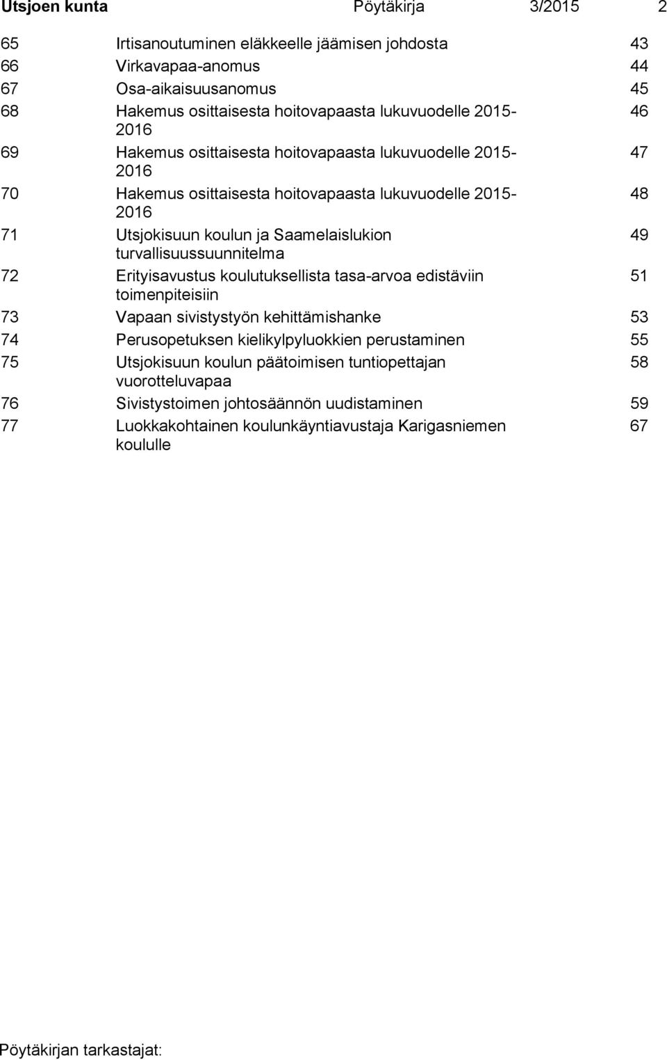 turvallisuussuunnitelma 72 Erityisavustus koulutuksellista tasa-arvoa edistäviin 51 toimenpiteisiin 73 Vapaan sivistystyön kehittämishanke 53 74 Perusopetuksen kielikylpyluokkien