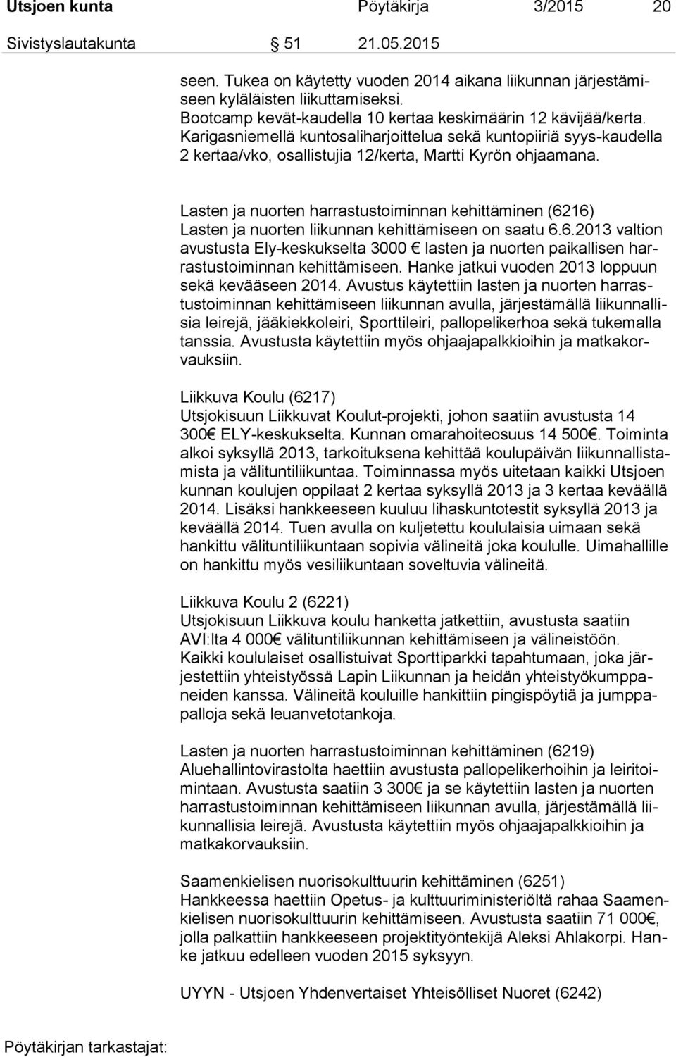 Lasten ja nuorten harrastustoiminnan kehittäminen (6216) Lasten ja nuorten liikunnan kehittämiseen on saatu 6.6.2013 valtion avustusta Ely-keskukselta 3000 lasten ja nuorten paikallisen harrastustoiminnan kehittämiseen.