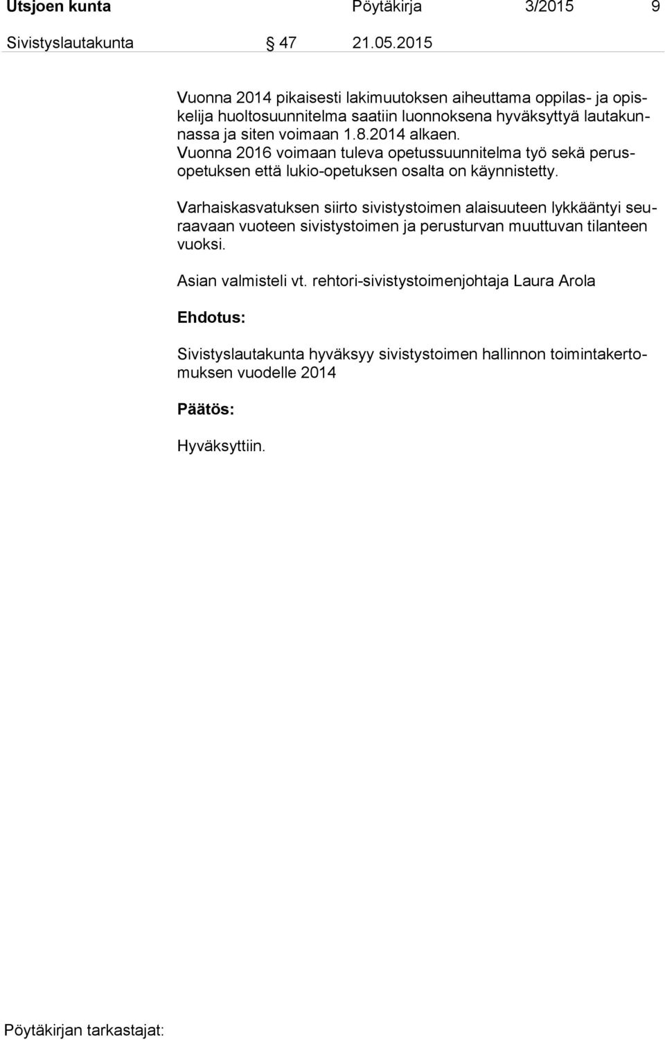 8.2014 alkaen. Vuonna 2016 voimaan tuleva opetussuunnitelma työ sekä perusopetuksen että lukio-opetuksen osalta on käynnistetty.