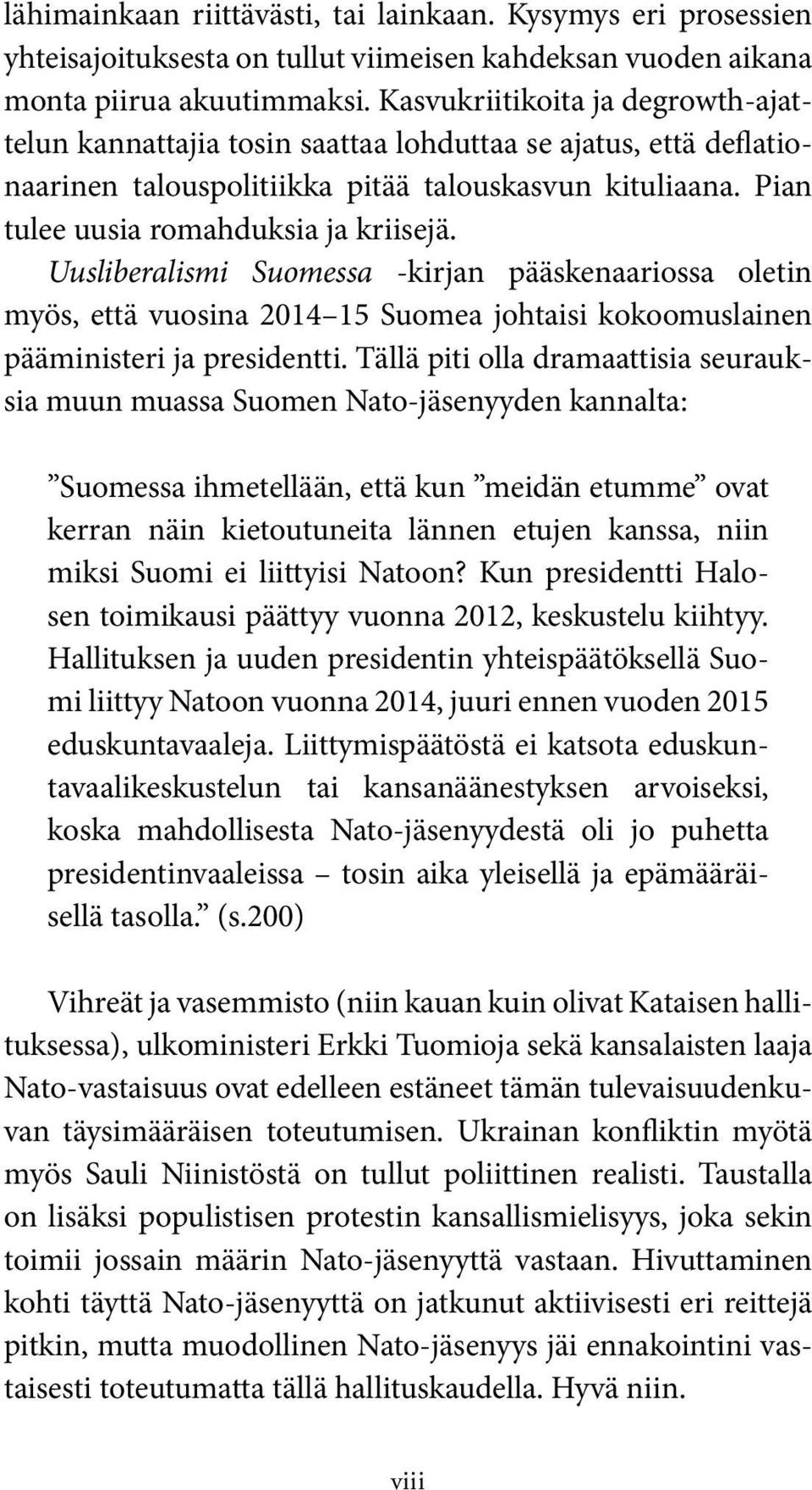 Uusliberalismi Suomessa -kirjan pääskenaariossa oletin myös, että vuosina 2014 15 Suomea johtaisi kokoomuslainen pääministeri ja presidentti.