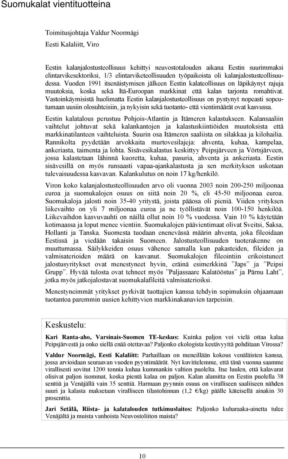 Vuoden 1991 itsenäistymisen jälkeen Eestin kalateollisuus on läpikäynyt rajuja muutoksia, koska sekä Itä-Euroopan markkinat että kalan tarjonta romahtivat.