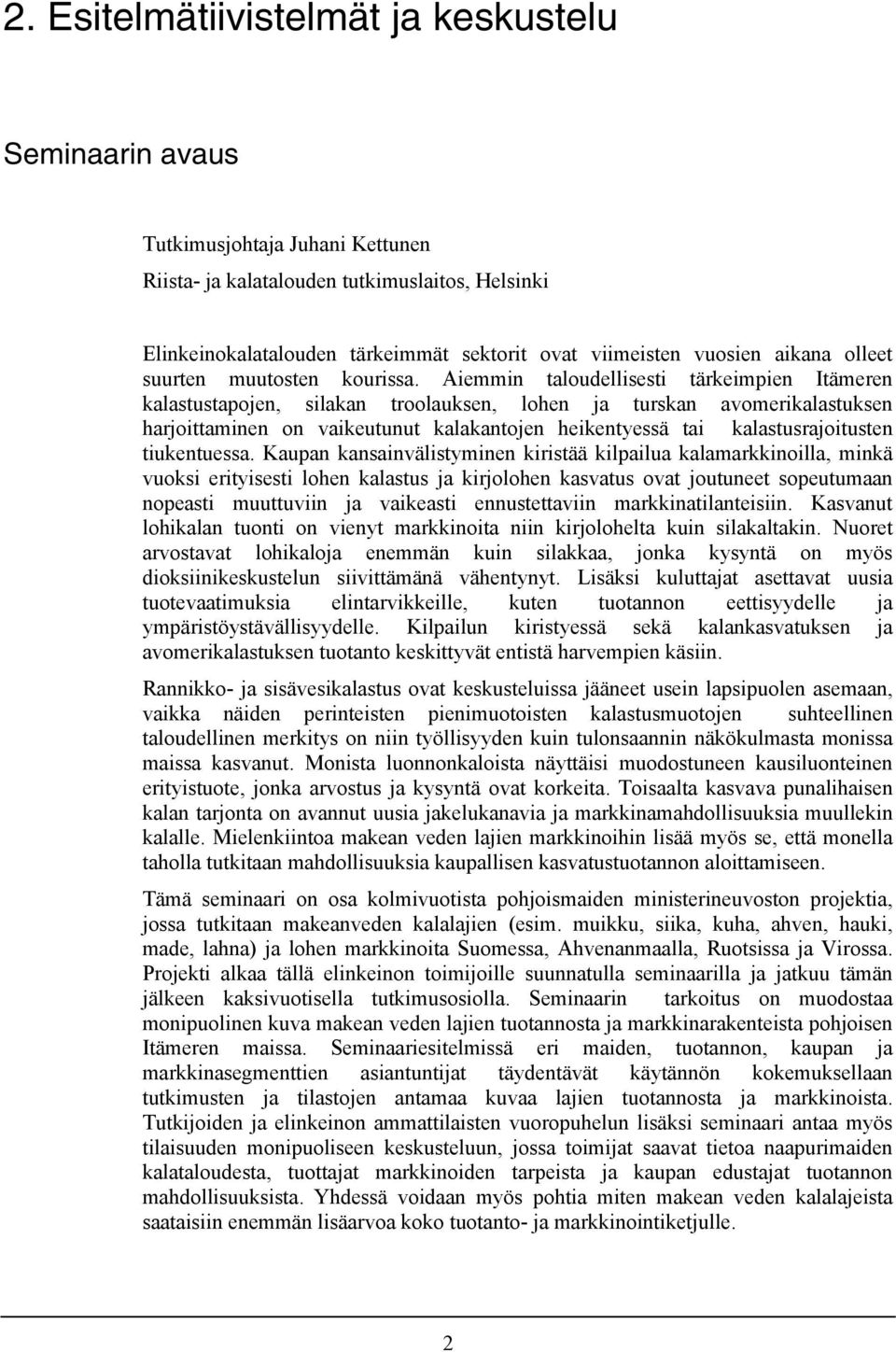 Aiemmin taloudellisesti tärkeimpien Itämeren kalastustapojen, silakan troolauksen, lohen ja turskan avomerikalastuksen harjoittaminen on vaikeutunut kalakantojen heikentyessä tai kalastusrajoitusten