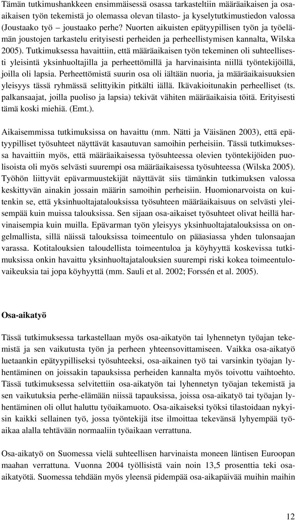 Tutkimuksessa havaittiin, että määräaikaisen työn tekeminen oli suhteellisesti yleisintä yksinhuoltajilla ja perheettömillä ja harvinaisinta niillä työntekijöillä, joilla oli lapsia.