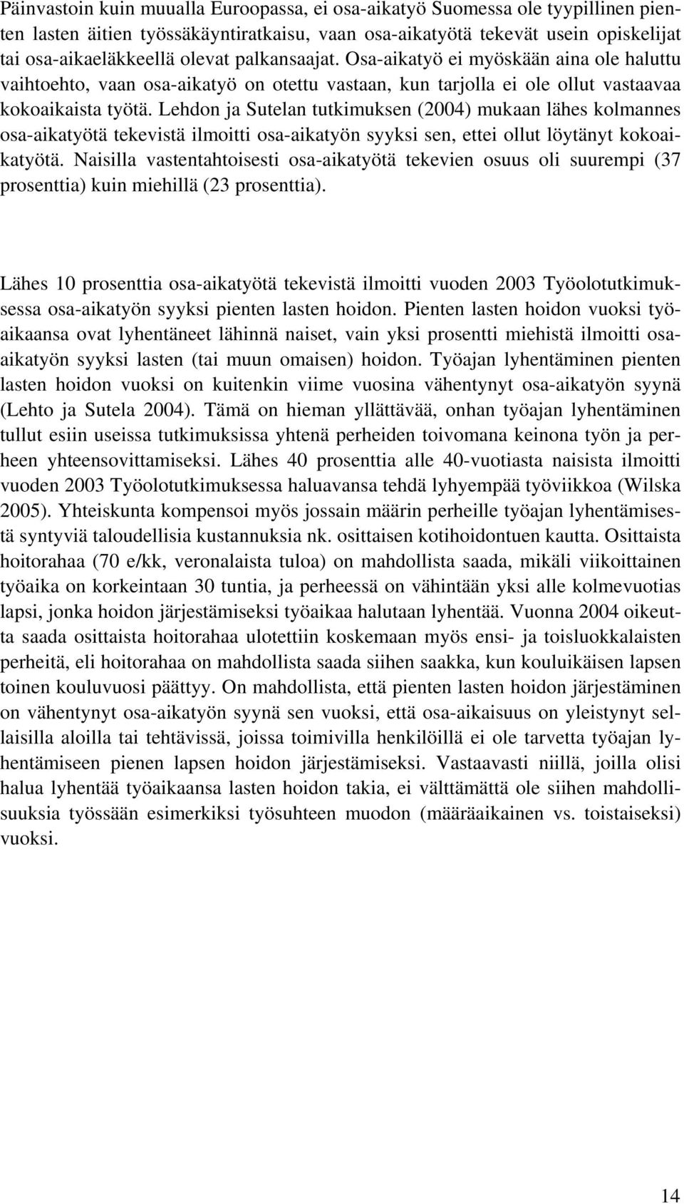 Lehdon ja Sutelan tutkimuksen (2004) mukaan lähes kolmannes osa-aikatyötä tekevistä ilmoitti osa-aikatyön syyksi sen, ettei ollut löytänyt kokoaikatyötä.