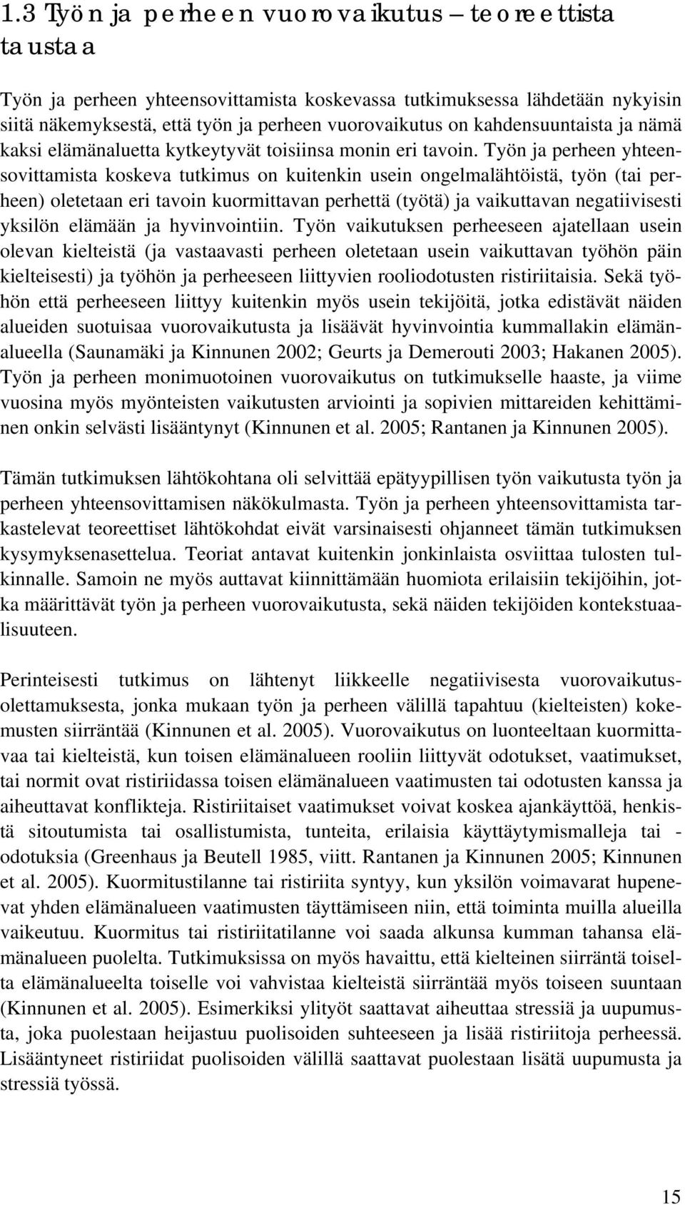 Työn ja perheen yhteensovittamista koskeva tutkimus on kuitenkin usein ongelmalähtöistä, työn (tai perheen) oletetaan eri tavoin kuormittavan perhettä (työtä) ja vaikuttavan negatiivisesti yksilön