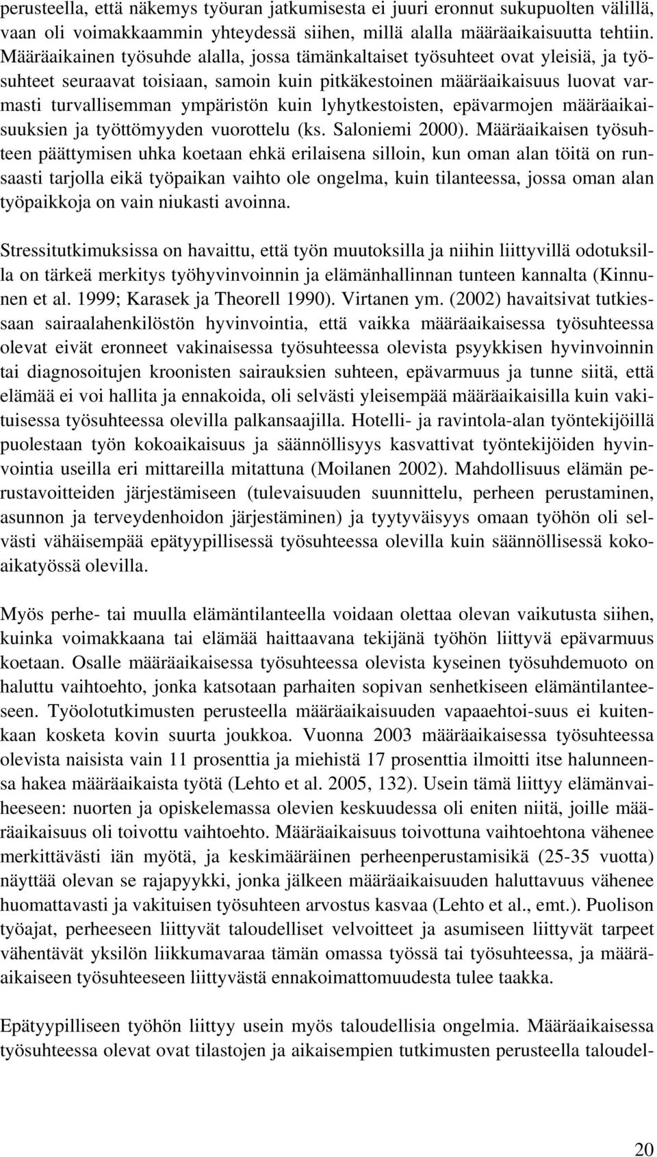 lyhytkestoisten, epävarmojen määräaikaisuuksien ja työttömyyden vuorottelu (ks. Saloniemi 2000).