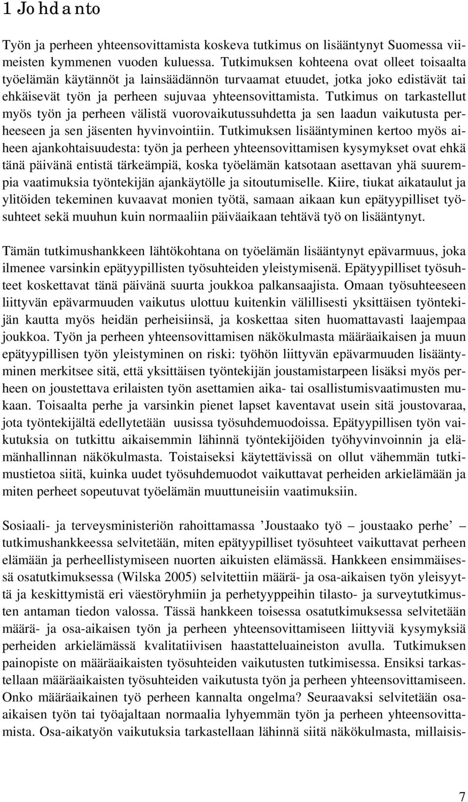 Tutkimus on tarkastellut myös työn ja perheen välistä vuorovaikutussuhdetta ja sen laadun vaikutusta perheeseen ja sen jäsenten hyvinvointiin.